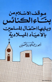 موقف الاسلام من بناء الكنائس ويليها إحتفال المسلمين بالاعياد الميلادية
أحمد بن عبد العزيز الحصين