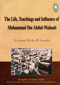 The Life, Teachings and Influence of Muhammad ibn Abdul-Wahhaab
Jamaal al-Din M. Zarabozo
