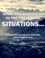 WHAT YOU SHOULD DO IN THE FOLLOWING SITUATIONS
WHAT YOU SHOULD DO IN THE FOLLOWING SITUATIONS In most cases, however, it is not possible to look for or ask about the appropriate Islamic
Sheikh Muhammad Salih Al‐Munajjid