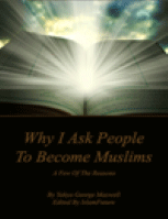 Why I Ask People to Become Muslims
Why I Ask People to Become Muslims: A Few of the Reasons
Yahya George Maxwell