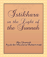 Istikhara in the Light of the Sunnah
Abu Usamah Ayub ibn Moulana Muhammad