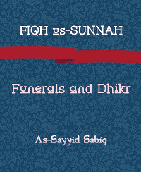 FIQH us-SUNNAH, Funerals and Dhikr
 FIQH us-SUNNAH, Funerals and Dhikr
As-Sayyid Sabiq