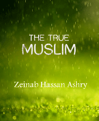 THE TRUE MUSLIM
 THE TRUE MUSLIM  
Zeinab Hassan Ashry