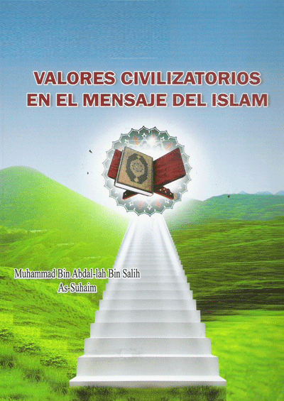 VALORES CIVILIZATORIOS EN EL MENSAJE DEL ISLAM
Muhammad ibn Abdullah Salih As-Suhaim