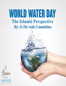 Word Water Day: The Islamic Perspective
As water has become a matter of concern for the modern world and its international organizations, such as the UN- officially designating a yearly World Water Day observed on 22 March, Islam was the first to place such importance on the matter.
E-Da`wah Committee (EDC)