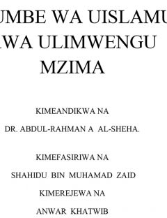 UJUMBE WA UISLAMU KWA ULIMWENGU MZIMA
UJUMBE WA UISLAMU KWA ULIMWENGU MZIMAShukurani zote zinamsitahiki Mwenyezi Mungu,na rehma na amani zimuendee Mtume wetu Muhammad
Abdul Rahman bin Abdul Karim Sheihah